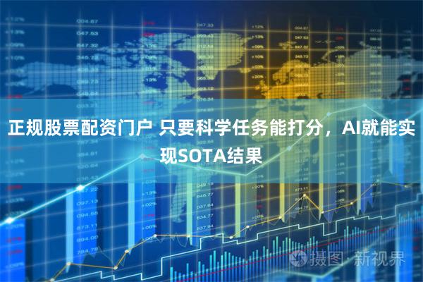 正规股票配资门户 只要科学任务能打分，AI就能实现SOTA结果